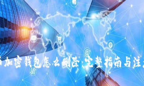 比特币加密钱包怎么删除：完整指南与注意事项