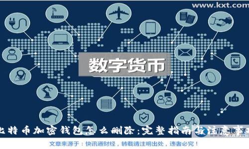比特币加密钱包怎么删除：完整指南与注意事项