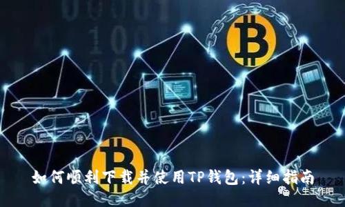 如何顺利下载并使用TP钱包：详细指南