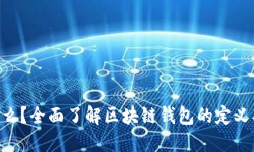 区块链钱包是什么？全面了解区块链钱包的定义、种类与使用方法