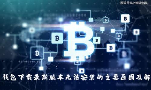 虚拟币钱包下载最新版本无法安装的主要原因及解决方案