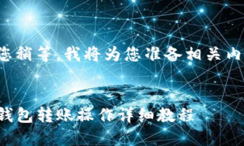 请您稍等，我将为您准备相关内容。

 
TP钱包转账操作详细教程