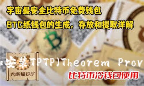 完整指南：如何下载和安装TPTP（Theorem Proving Tool Platform）