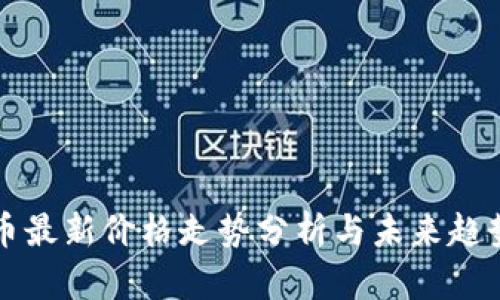 莱特币最新价格走势分析与未来趋势预测