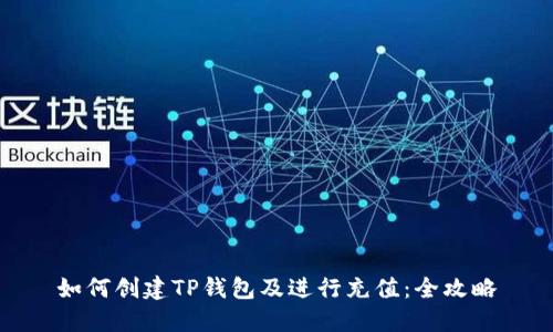 如何创建TP钱包及进行充值：全攻略