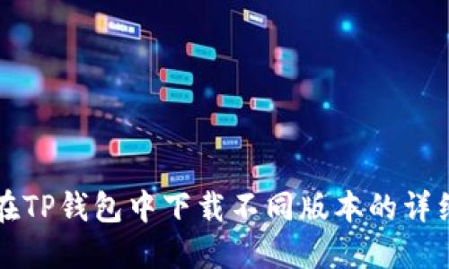 如何在TP钱包中下载不同版本的详细指南