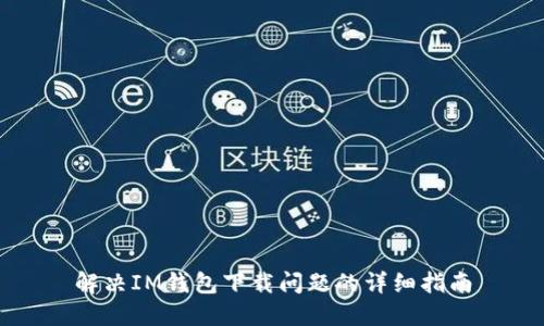 解决IM钱包下载问题的详细指南