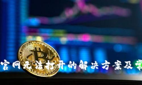 比特派中国官网无法打开的解决方案及常见问题解析