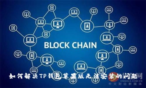 如何解决TP钱包苹果版无法安装的问题