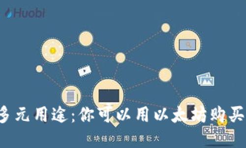以太坊的多元用途：你可以用以太坊购买哪些东西？