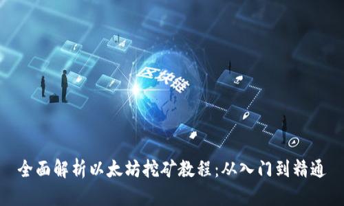 全面解析以太坊挖矿教程：从入门到精通