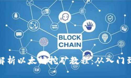 全面解析以太坊挖矿教程：从入门到精通