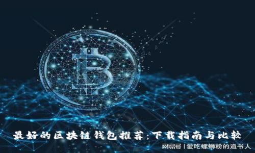 最好的区块链钱包推荐：下载指南与比较