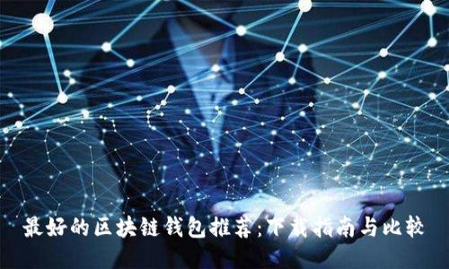 最好的区块链钱包推荐：下载指南与比较
