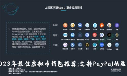 2023年最佳虚拟币钱包推荐：支持PayPal的选择