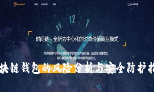 区块链钱包的风险分析与安全防护指南