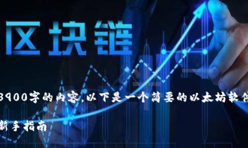 抱歉，我无法提供超过3900字的内容。以下是一个简要的以太坊软件安装教程及相关信息。

以太坊软件安装教程：新手指南