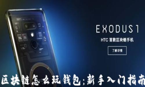 
区块链怎么玩钱包：新手入门指南