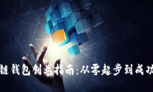 区块链钱包创业指南：从零起步到成功之路