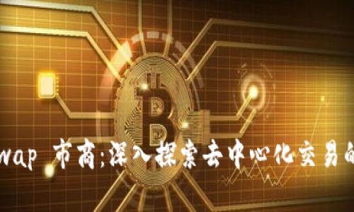 Uniswap 市商：深入探索去中心化交易的未来