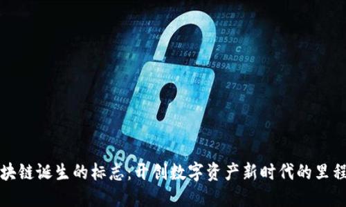 区块链诞生的标志：开创数字资产新时代的里程碑