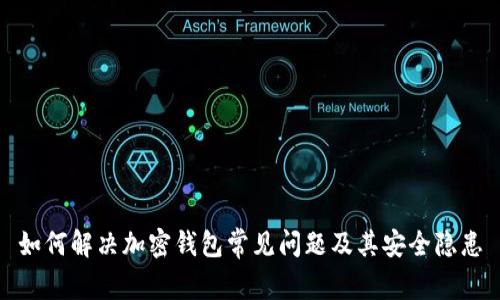 如何解决加密钱包常见问题及其安全隐患