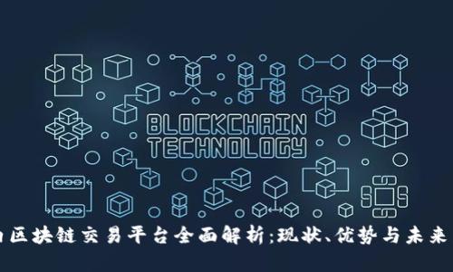 国内区块链交易平台全面解析：现状、优势与未来发展