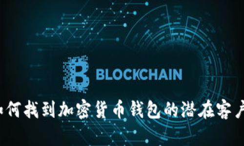 如何找到加密货币钱包的潜在客户？