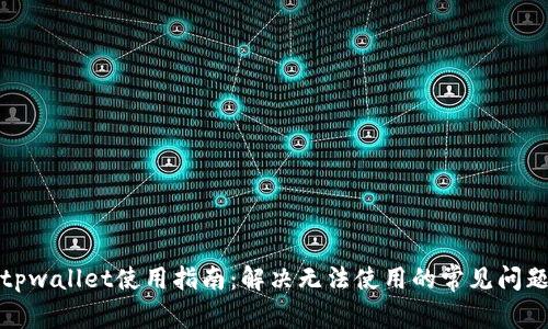 tpwallet使用指南：解决无法使用的常见问题