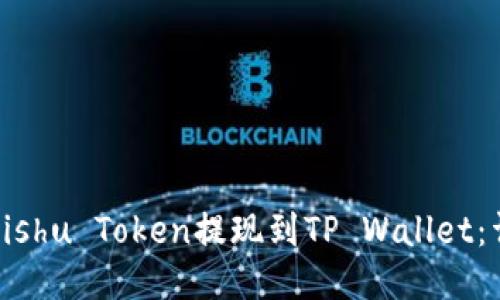 如何将Kishu Token提现到TP Wallet：详细指南