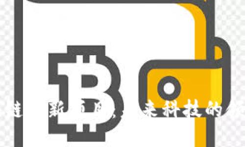 区块链创新项目：未来科技的领航者