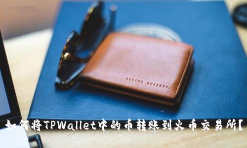 如何将TPWallet中的币转账到火币交易所？