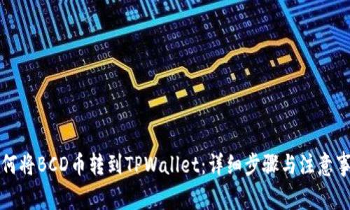如何将BCD币转到TPWallet：详细步骤与注意事项