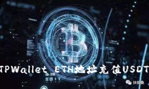 内容:
如何通过TPWallet ETH地址充值USDT：完整指南