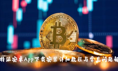 比特派安卓App下载安装详细教程与常见问题解答