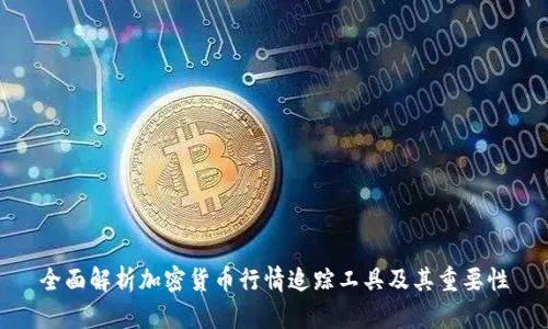 全面解析加密货币行情追踪工具及其重要性