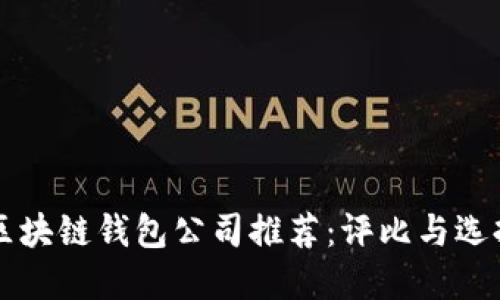 正规区块链钱包公司推荐：评比与选择指南