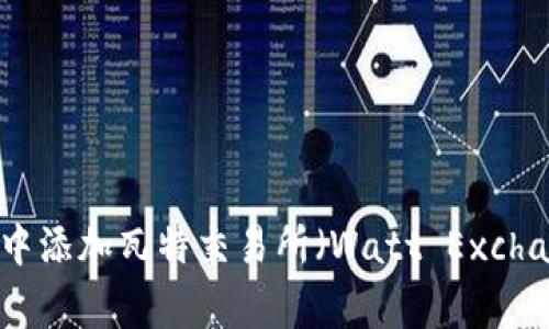 如何在TPWallet中添加瓦特交易所（Watt Exchange）的步骤详解