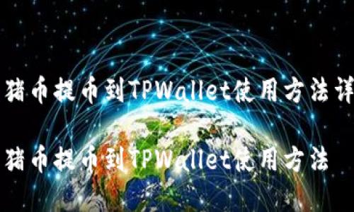 猪猪币提币到TPWallet使用方法详解

猪猪币提币到TPWallet使用方法