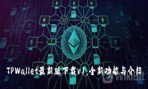 TPWallet最新版下载v1：全新功能与介绍