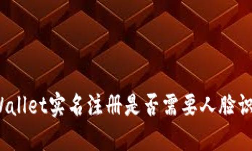 TPWallet实名注册是否需要人脸识别？