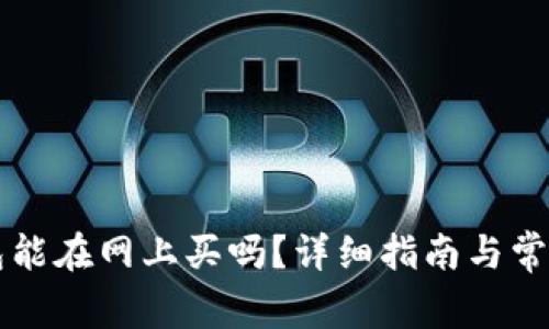 区块链钱包能在网上买吗？详细指南与常见问题解答