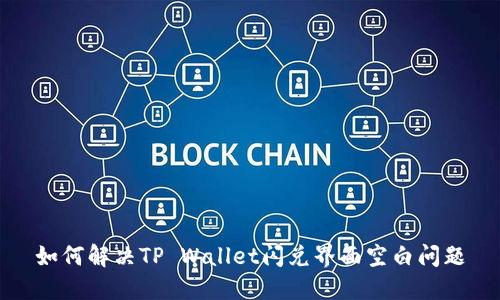 如何解决TP Wallet闪兑界面空白问题