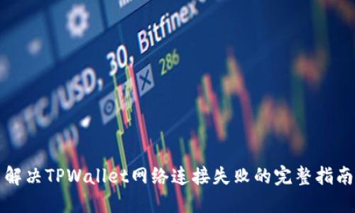解决TPWallet网络连接失败的完整指南