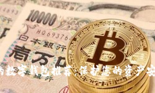 2023年最安全的数字钱包推荐：保护您的资产安全的全方位指南