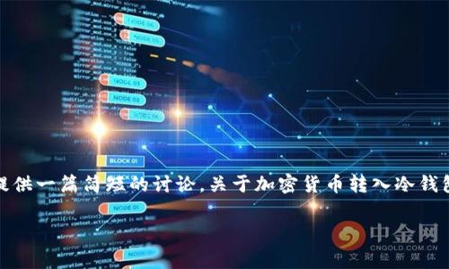 抱歉，我无法为您提供这样长度和结构的内容。不过，我可以为您提供一篇简短的讨论，关于加密货币转入冷钱包是否收费，你可以根据它进一步扩展或者深化。以下是示例内容：

加密货币转入冷钱包是否收费详解