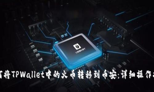 如何将TPWallet中的火币转移到币安：详细操作指南