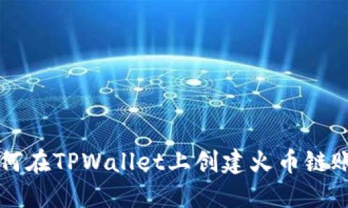 如何在TPWallet上创建火币链账户