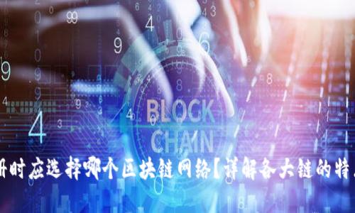 TPWallet注册时应选择哪个区块链网络？详解各大链的特点与适用场景