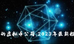 国内正规的虚拟币公司：2023年最新推荐与分析